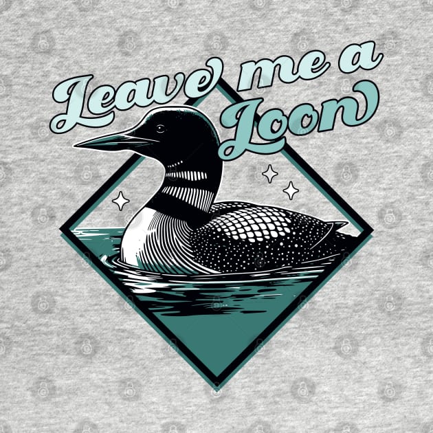 Leave Me A Loon Bird - Funny Bird Watcher - Common Loon Bird by OrangeMonkeyArt